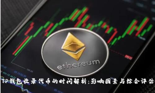 TP钱包收录代币的时间解析：影响因素与综合评估