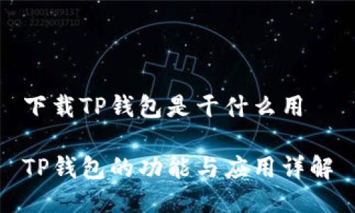 下载TP钱包是干什么用

TP钱包的功能与应用详解