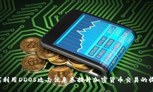 如何利用DDOS攻击优惠券提升加密货币交易的收益？