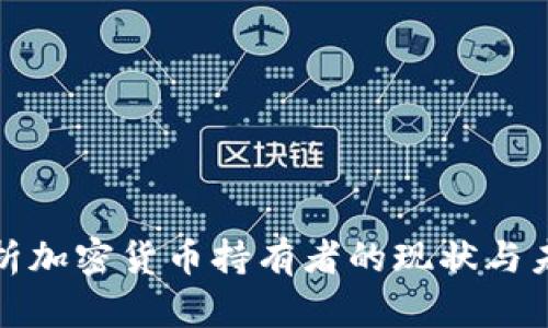 全面解析加密货币持有者的现状与未来趋势