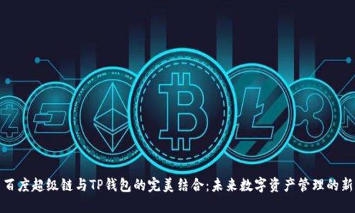 探索百度超级链与TP钱包的完美结合：未来数字资产管理的新格局