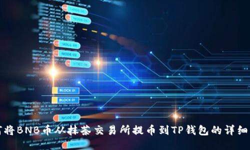 如何将BNB币从抹茶交易所提币到TP钱包的详细指南