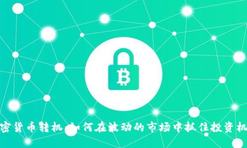 加密货币转机：如何在波动的市场中抓住投资机会