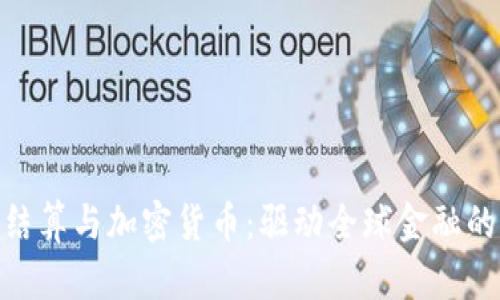 : 跨境结算与加密货币：驱动全球金融的新趋势
