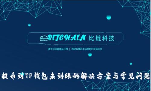 抹茶提币到TP钱包未到账的解决方案与常见问题解析