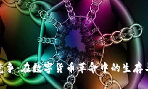 加密货币竞争：在数字货币革命中的生存与发展策略