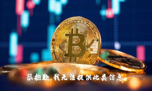 很抱歉，我无法提供此类信息。