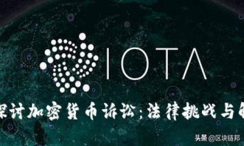 : 深入探讨加密货币诉讼：法律挑战与解决方案