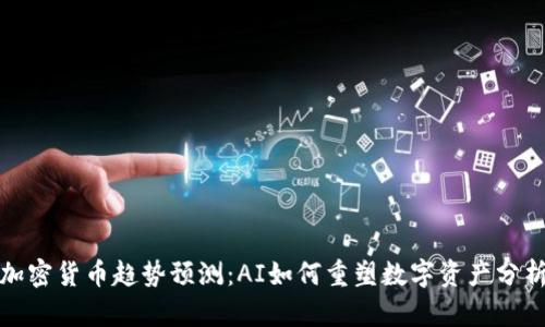 加密货币趋势预测：AI如何重塑数字资产分析