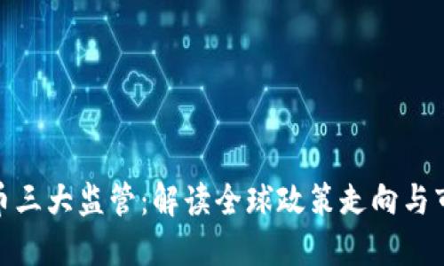 加密货币三大监管：解读全球政策走向与市场影响
