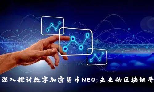 : 深入探讨数字加密货币NEO：未来的区块链平台