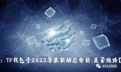: TP钱包于2023年最新动态分析：是否跑路？