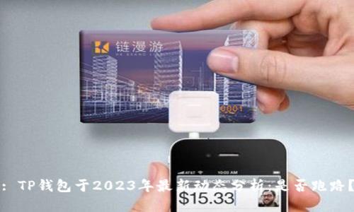 : TP钱包于2023年最新动态分析：是否跑路？