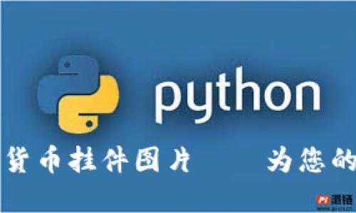 如何获取高清加密货币挂件图片——为您的数字资产增添风采