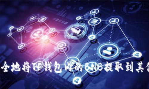 如何安全地将TP钱包内的BNB提取到其他账户？