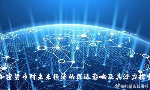 加密货币对未来经济的深远影响及其潜力探索