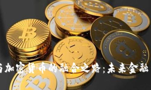 传统金融与加密货币的融合之路：未来金融生态的重塑