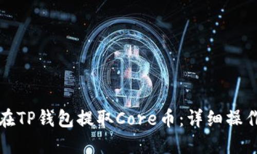 如何在TP钱包提取Core币：详细操作指南