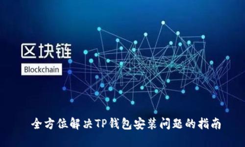  全方位解决TP钱包安装问题的指南