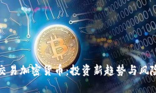 合约交易加密货币：投资新趋势与风险解析