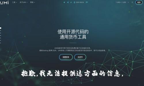 抱歉，我无法提供这方面的信息。