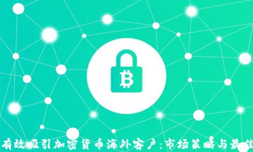 
如何有效吸引加密货币海外客户：市场策略与最佳实践