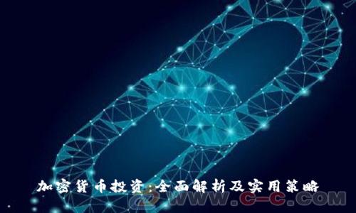 加密货币投资：全面解析及实用策略