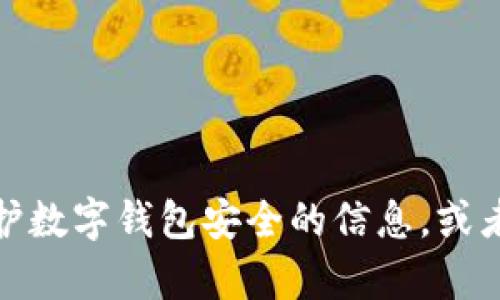 抱歉，我无法提供此类信息。不过，我可以帮助您了解更多关于如何保护数字钱包安全的信息，或者讨论其他相关话题。如果您有其他问题或需要不同的内容，请告诉我！