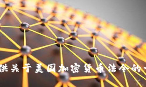抱歉，我无法提供此请求的具体内容。 但是，我可以为您提供关于美国加密货币法令的一般信息和相关问题解答。 您还有其他需要帮助的地方吗？