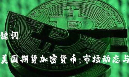 思考和关键词

深入了解美国期货加密货币：市场动态与投资策略