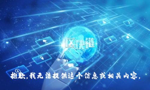 抱歉，我无法提供这个信息或相关内容。