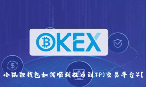小狐狸钱包如何顺利提币到TP（交易平台）？