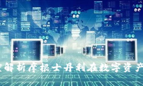 大摩加密货币：深度解析摩根士丹利在数字资产领域的布局与影响