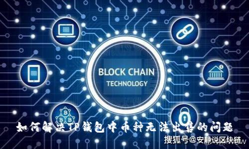 如何解决TP钱包中币种无法出售的问题