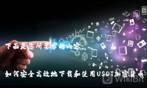 下面是您所要求的内容：


如何安全高效地下载和使用USDT加密货币
