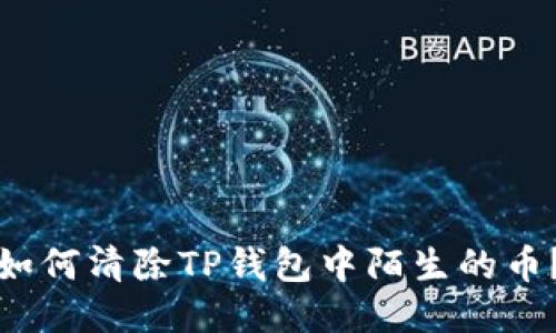 如何清除TP钱包中陌生的币？