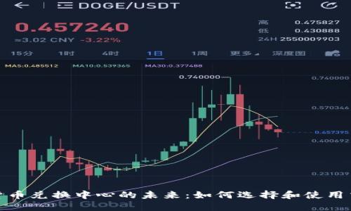 加密货币兑换中心的未来：如何选择和使用交易所