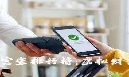 2023年加密货币富豪排行榜：虚拟财富的亿万身家分析