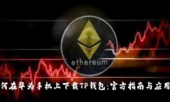: 如何在华为手机上下载