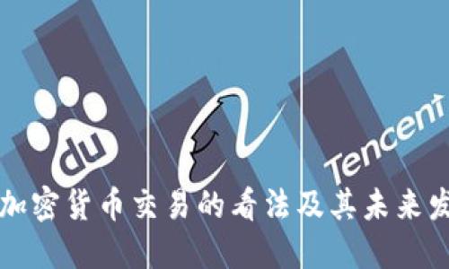 中国对加密货币交易的看法及其未来发展趋势