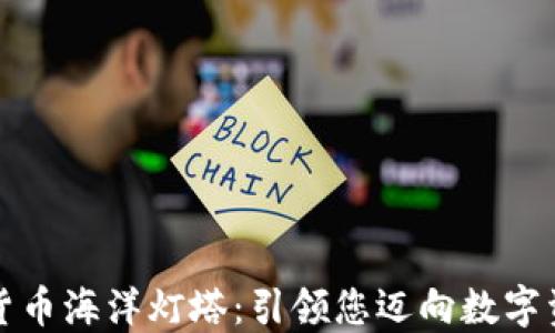 
探索加密货币海洋灯塔：引领您迈向数字资产的未来
