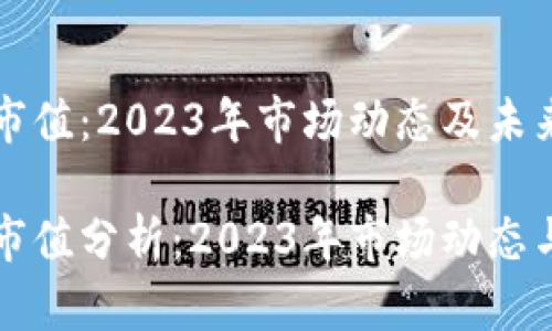 加密货币市值：2023年市场动态及未来趋势

加密货币市值分析：2023年市场动态与未来展望