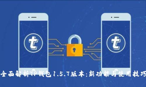 全面解析TP钱包1.5.7版本：新功能与使用技巧