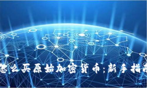 怎么买原始加密货币：新手指南