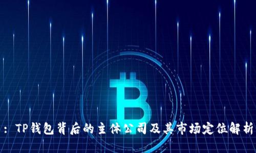 : TP钱包背后的主体公司及其市场定位解析