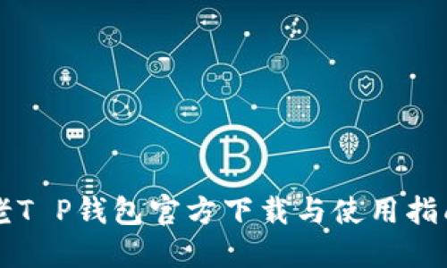 老T P钱包官方下载与使用指南