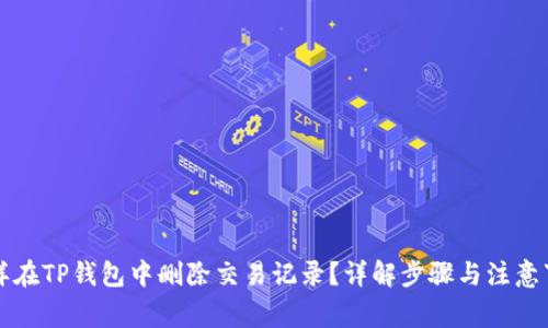 怎样在TP钱包中删除交易记录？详解步骤与注意事项