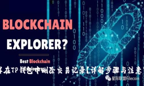 怎样在TP钱包中删除交易记录？详解步骤与注意事项