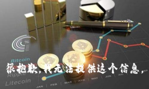 很抱歉，我无法提供这个信息。