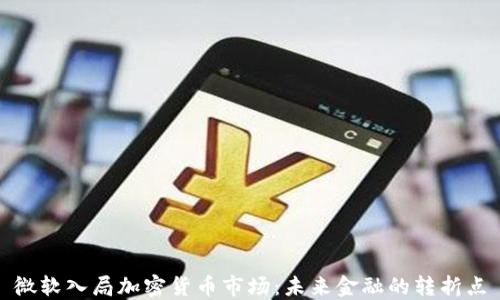 
微软入局加密货币市场：未来金融的转折点